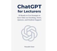 ChatGPT for Lecturers: 50 Ready-to-Use Prompts for Teaching, Notes, Quizzes, and Student Support