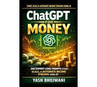 ChatGPT for Money: 200 Expert-Level Prompts to Start, Scale, and Automate Income Streams Using AI