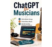 ChatGPT for Musicians: Write Better Songs, Finish More Music, and Use AI as Your Creative Producer.