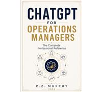 ChatGPT for Operations Managers: The Complete Professional Reference