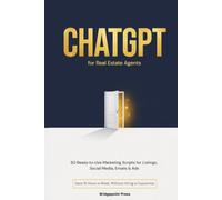 ChatGPT for Real Estate Agents: 50 Ready-to-Use Marketing Scripts for Listings, Social Media, Emails & Ads