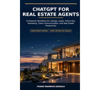 ChatGPT for Real Estate Agents: AI-Powered Workflows for Listings, Leads, Follow-Ups, Marketing, Client Communication & Real Estate Productivity