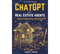ChatGPT for Real Estate Agents: How to Write Listings That Sell, Generate More Leads, Stay Fair Housing Compliant, and Close More Deals Using AI - Without Any Technical Experience
