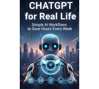 ChatGPT for Real Life: Simple AI Workflows to Save Hours Every Week