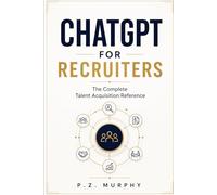 ChatGPT for Recruiters: The Complete Talent Acquisition Reference