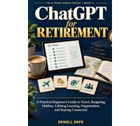ChatGPT for Retirement: A Practical Beginner's Guide to Travel, Budgeting, Hobbies, Lifelong Learning, Organization, and Staying Connected