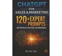 ChatGPT for Sales & Marketing: 120+ Expert Prompts and Proven AI Strategies for Professionals