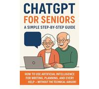 ChatGPT for Seniors: A Gentle, Step-by-Step Guide to Help Parents and Grandparents Use AI With Ease