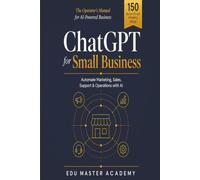 ChatGPT for Small Business: Automate Marketing, Customer Support, Content Creation, Sales, and Daily Operations to Save Time, Reduce Costs, and Grow Your Business with AI