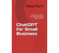 ChatGPT for Small Business: How to Save Time, Cut Costs, and Grow Faster with AI
