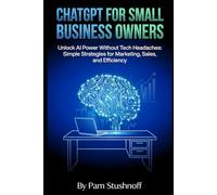 ChatGPT for Small Business Owners: Unlock AI Power Without Tech Headaches: Simple Strategies for Marketing, Sales, and Efficiency