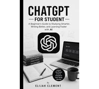 ChatGPT for Students: A Beginner's Guide to Studying Smarter, Writing Better, and Learning Faster with AI