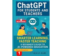 ChatGPT for Students and Teachers: Smarter Learning, Faster Teaching: A Beginner’s Guide to AI-Powered Education
