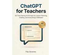 ChatGPT for Teachers: 50 Time-Saving AI Prompts for Lesson Planning, Grading, and Everything in Between
