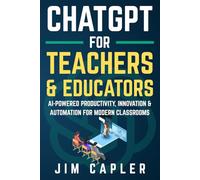ChatGPT for Teachers & Educators: AI-Powered Productivity, Innovation & Automation for Modern Classrooms