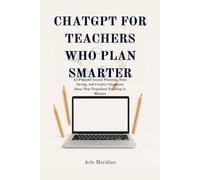ChatGPT for Teachers Who Plan Smarter: AI-Powered Lesson Planning, Time Saving, and Creative Classroom Ideas That Transform Teaching in Minutes