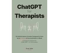 ChatGPT for Therapists: 115 HIPAA-Aware Prompts Designed to Save Up to 5 Hours of Documentation a W Practical AI Playbook for LCSW, LMFT, LPC & Counselors (CBT, DBT, EMDR, IFS)