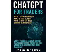 ChatGPT for Traders: 100 AI Prompts for Chart Analysis and Trading Plans: Improve Price Action Reading, Strengthen Risk Management, and Trade with More Confidence