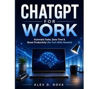 CHATGPT FOR WORK: Automate Tasks, Save Time & Boost Productivity (No Tech Skills Needed)