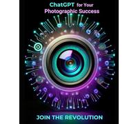 ChatGPT for Your Photographic Success: Join The Revolution