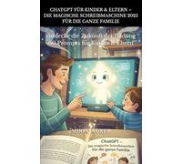 ChatGPT für Kinder & Eltern - Die magische Schreibmaschine 2025 für die ganze Familie: Entdecke die Zukunft der Bildung - 50 Prompts für Kinder & Eltern