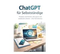 ChatGPT für Selbstständige: Prozesse vereinfachen, Zeit sparen und strukturiert arbeiten - ohne Technikstress
