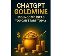 ChatGPT Goldmine - 100 Income Ideas You Can Start Today