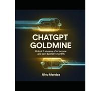 ChatGPT Goldmine: Unlock 7 streams of AI income and earn $2,000+ monthly