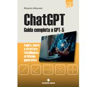 ChatGPT. Guida completa a GPT-5. Capire, usare e sfruttare l'intelligenza ...
