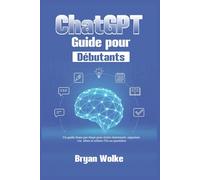 ChatGPT Guide pour Débutants: Un guide étape par étape pour écrire clairement, organiser vos idées et utiliser l’IA au quotidien