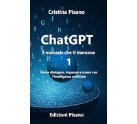 ChatGPT Il manuale che cercavi: Come dialogare, imparare e creare con l'intelligenza artificiale