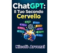 ChatGPT: Il Tuo Secondo Cervello: Come organizzare idee, informazioni, progetti e attività con l’intelligenza artificiale