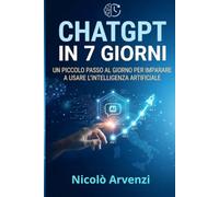 ChatGPT in 7 Giorni: Un piccolo passo al giorno per imparare a usare l’intelligenza artificiale