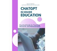 CHATGPT IN HIGHER EDUCATION: Practical Guide for Teaching, Research, and Administration