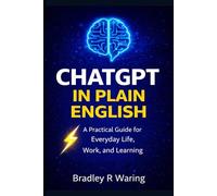 CHATGPT IN PLAIN ENGLISH: A Practical Guide for Everyday Life, Work, and Learning