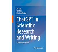 ChatGPT in Scientific Research and Writing: A Beginner’s Guide: A Beginner’s Guide