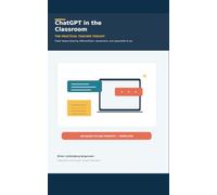 ChatGPT in the Classroom: The Practical Teacher Toolkit for Faster Lesson Planning, Differentiation, Assessment, and Responsible AI Use