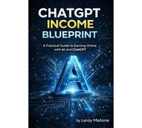 CHATGPT INCOME BLUEPRINT: A Practical Step-by-Step Guide to Making Money Online with AI (Even If You’re a Beginner)