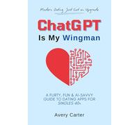 ChatGPT Is My Wingman: A Flirty, Fun & AI-Savvy Guide To Dating Apps For Singles 40+