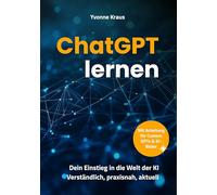 ChatGPT lernen: Dein Einstieg in die Welt der KI Verständlich, praxisnah, aktuell Mit Anleitung für Custom GPTs & KI-Bilder