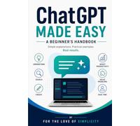 ChatGPT Made Easy: A Beginner's Guide to Understanding Artificial Intelligence