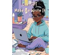 ChatGPT Made Me Write It: Blame the Bot. Fill the Pages. Find Yourself.