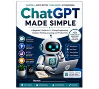 ChatGPT Made Simple: A Beginner's Guide to AI, Prompt Engineering, Creative Thinking, Learning and Productivity