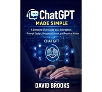 ChatGPT Made Simple: A Complete User Guide to AI Interaction, Prompt Design, Response Control, and Practical AI Use