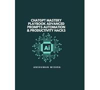 ChatGPT Mastery Playbook Advanced Prompts Automation & Productivity Hacks