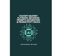 ChatGPT Mastery Playbook Advanced Prompts Automation & Productivity Hacks