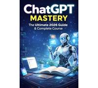 ChatGPT Mastery: The Ultimate 2026 Guide & Complete Course