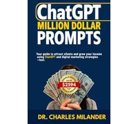 ChatGPT Million Dollar Prompts: Your guide to attract clients and grow income using ChatGPT and digital marketing strategy - fast.