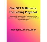 ChatGPT Millionaire: The Scaling Playbook: Build Global AI Businesses, Create Licensing Systems, and Scale to $50K+ Per Month with Smart Digital Strategies