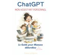 ChatGPT, Mon Assistant Personnel : Le guide pour mamans débordées qui veulent enfin souffler